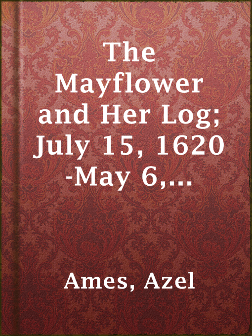 Title details for The Mayflower and Her Log; July 15, 1620-May 6, 1621 — Complete by Azel Ames - Available